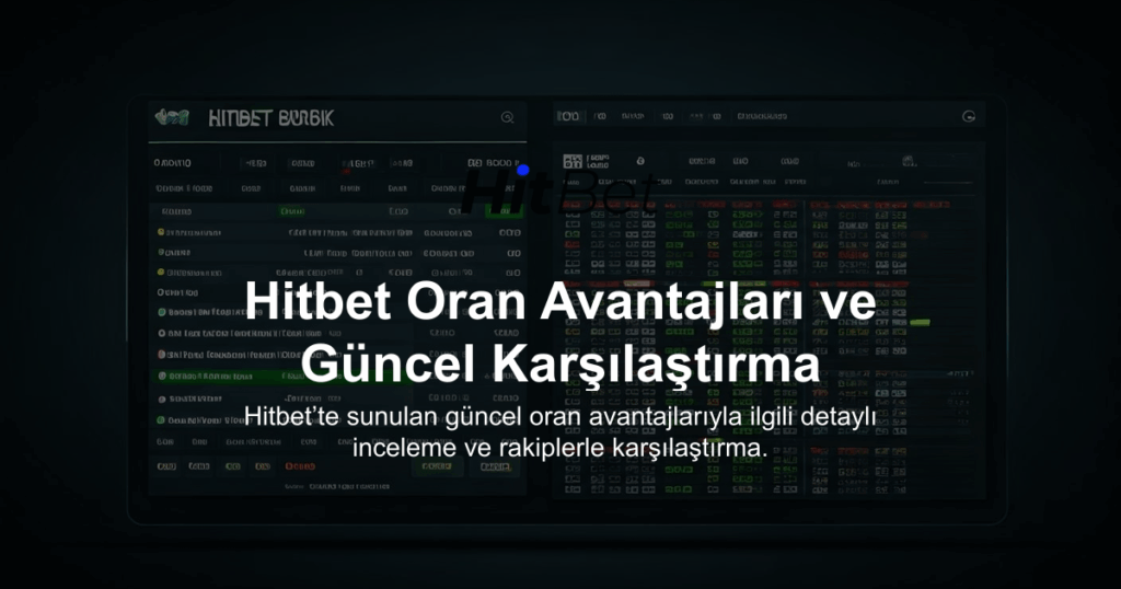 Hitbet Oran Avantajları ve Güncel Karşılaştırma